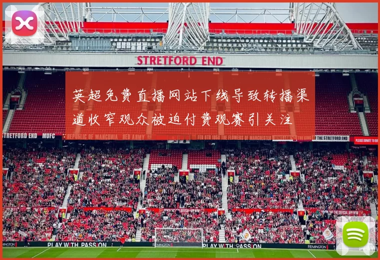 英超免费直播网站下线导致转播渠道收窄观众被迫付费观赛引关注