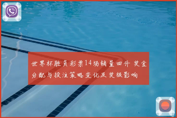 世界杯胜负彩票14场销量回升 奖金分配与投注策略变化及奖级影响