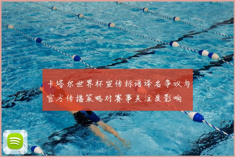 卡塔尔世界杯宣传标语译名争议与官方传播策略对赛事关注度影响