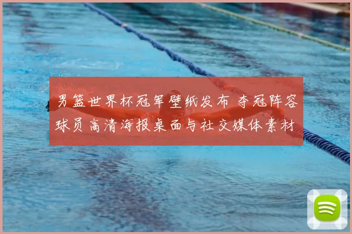 男篮世界杯冠军壁纸发布 夺冠阵容球员高清海报桌面与社交媒体素材