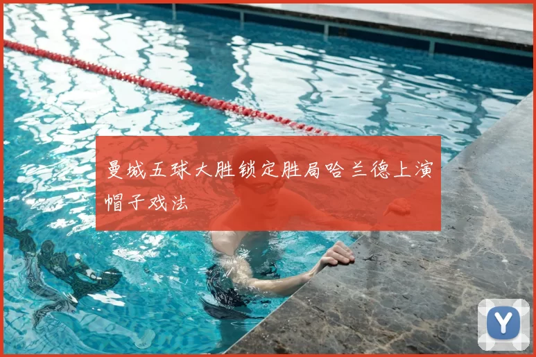 曼城五球大胜锁定胜局哈兰德上演帽子戏法