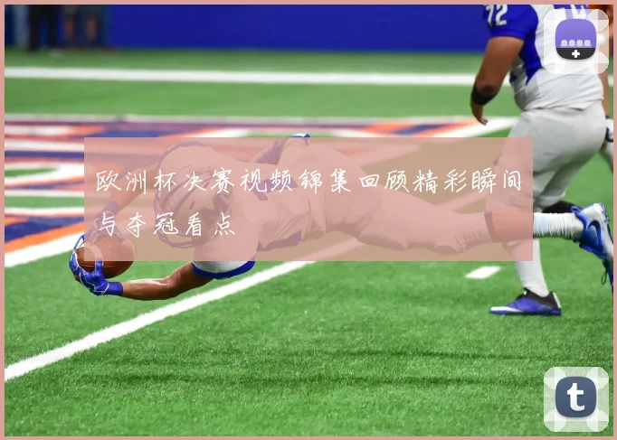 欧洲杯决赛视频锦集回顾精彩瞬间与夺冠看点